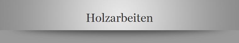 Holzarbeiten
